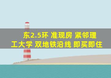 东2.5环 准现房 紧邻理工大学 双地铁沿线 即买即住